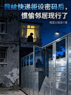 我给快递柜设密码后，惯偷邻居现行了快手热推刘翠芳方卷免费阅读-二筒文学网