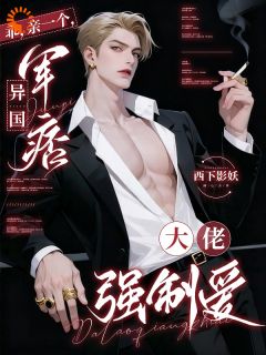 【抖音】乖，亲一个，异国军痞大佬强制爱全文阅读