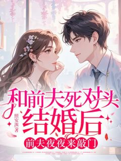 楚凌飞祁明月谢沉舟主角的小说完结版和前夫死对头结婚后，前夫夜夜来敲门全集
