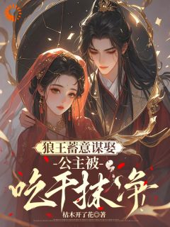 狼王蓄意谋娶：公主被吃干抹净！小说_狼王蓄意谋娶：公主被吃干抹净！小说结局阅读