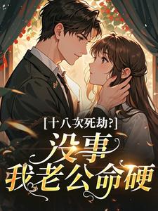 吃把鱼腥草写的小说十八次死劫？没事，我老公命硬南星纪明淮全文阅读-二筒文学网