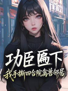 功臣匾下，我手撕四合院禽兽邻居【全章节】程铮贾东旭完结版免费阅读-二筒文学网