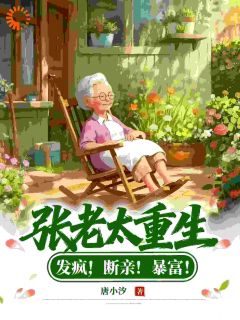 张老太重生：发疯！断亲！暴富！小说(连载文)-张桂英赵夏枝无广告阅读