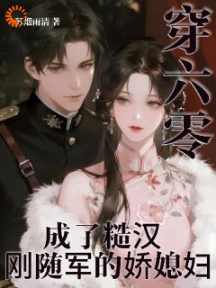 热门小说穿六零，成了糙汉刚随军的娇媳妇完整版全文阅读