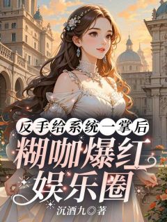 爆款热文司浅裴礼在线阅读-反手给系统一掌后，糊咖爆红娱乐圈全章节列表