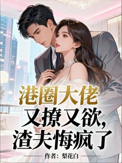 前夫跪烂膝盖，我转身嫁港圈大佬无弹窗在线阅读