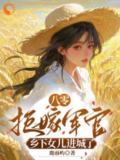 沈云枳宋景时小说章节目录阅读-八零拒嫁军官，乡下女儿进城了在哪免费看