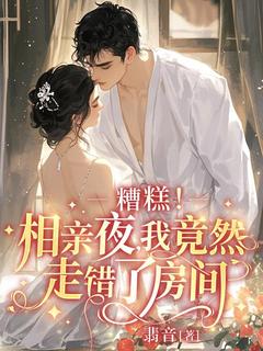 私藏读物糟糕！相亲夜，我竟然走错了房间苏糖司凤溟完结版免费阅读