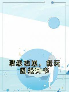 快手满级幼崽，能玩图纸天书小说全本章节大结局