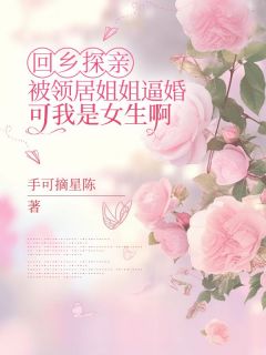 许言文林瑜主角的小说完结版回乡探亲被领居姐姐逼婚，可我是女生啊全集