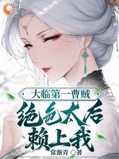 大临第一曹贼：绝色太后赖上我小说全集(陆玉鸾许长青)无弹窗广告阅读