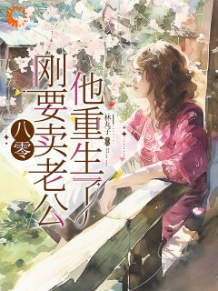 阮念秋秦青野主角抖音小说八零：刚要卖老公，他重生了在线阅读-二筒文学网