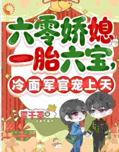 抖音六零娇媳一胎六宝冷面军官宠上天by雾千茶在线阅读