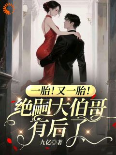 林幼薇明宴呈全章节阅读-一胎！又一胎！绝嗣大伯哥有后了全文分享阅读