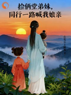 云瑶叶清沅捡俩堂弟妹，同行一路喊我娘亲全章节免费阅读