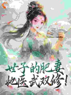 阮星词南宫让小说全文免费阅读世子的肥妻，她医武双修！全文免费阅读