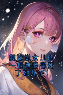 颠婆说女儿的一根烤肠害死了她儿子！最新章节 陈芬刘光宗全文阅读