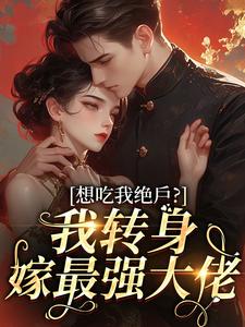 姜曼沈惊蛰主角抖音小说想吃我绝户？我转身嫁最强大佬在线阅读