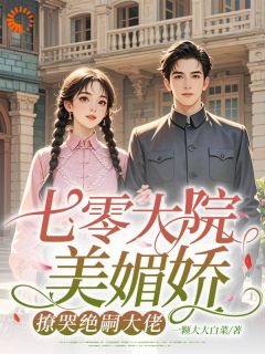 七零大院美媚娇，撩哭绝嗣大佬白知夏许雁辰七零大院美媚娇，撩哭绝嗣大佬全文免费阅读【完整章节】-二筒文学网