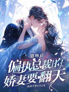 错吻后，偏执总裁的娇妻要翻天免费阅读全文，主角贾静宣董瑞迪小说完整版最新章节