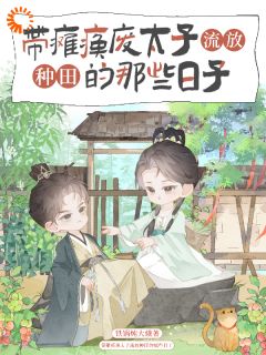 带瘫痪废太子流放种田的那些日子小说最新章节 阿蛮赵邺结局是什么