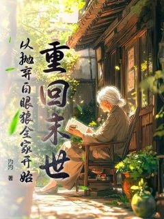 抖音完结重回末世，从抛弃白眼狼全家开始王翠芬珍珍(全文在线阅读)