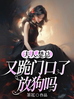 （好书推荐）夫人，楚总又跪门口了，放狗吗小说最新章节小说全文阅读