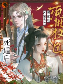 死遁后，纯情夫君黑化成疯批权臣全本小说（死遁后，纯情夫君黑化成疯批权臣）全文阅读