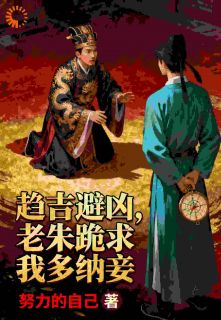 趋吉避凶，老朱跪求我多纳妾李逍朱元璋小说全文阅读
