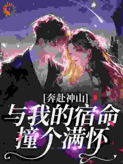 全本资源在线阅读奔赴神山，与我的宿命撞个满怀薛缈闻邪