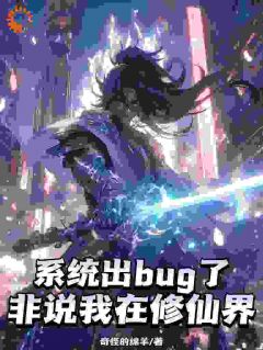 抖音爆款系统出bug了，非说我在修仙界完整小说（全文阅读）