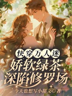 百度贴吧小说快穿万人迷：娇软绿茶深陷修罗场，主角顾莺莺江星野全文免费