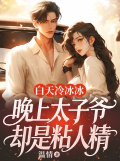老书虫书荒推荐白天冷冰冰，晚上太子爷却是粘人精txt小说阅读