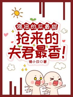 强扭的瓜最甜，抢来的夫君最香！章节目录小说-李青珩沈墨免费阅读全文