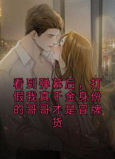 看到弹幕后，打假我真千金身份的哥哥才是冒牌货【全章节】付瑶霍妍完结版免费阅读