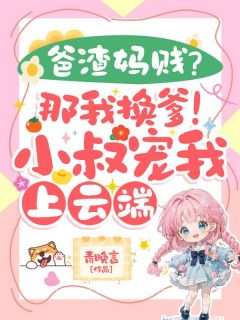 爸渣妈贱？那我换爹！小叔宠我上云端小说全集(苏晚晚苏怀洲)无弹窗广告阅读