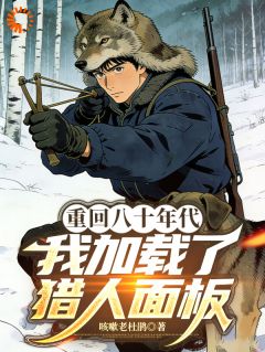 重回八十年代，我加载了猎人面板陈顺余秀秀by咳嗽老杜鹃免费看