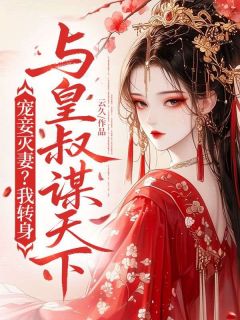 (独家)宠妾灭妻？我转身与皇叔谋天下！顾沧澜萧绝小说