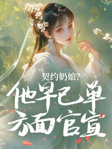 撩闲儿写的小说契约奶娘？他早已单方面官宣在线阅读-二筒文学网