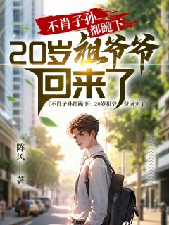 良心推荐不肖子孙都跪下：20岁祖爷爷回来了小说试读