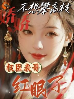 娇娇不想攀高枝，权臣表哥红眼了李柔嘉淳于晦小说_娇娇不想攀高枝，权臣表哥红眼了完结版阅读