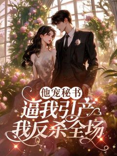 他宠秘书逼我引产，我反杀全场(新书)大结局在线阅读-二筒文学网