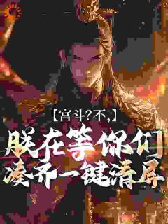 宫斗？不，朕在等你们凑齐一键清屏小说-宫斗？不，朕在等你们凑齐一键清屏抖音小说秦牧姜清雪