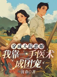 穿成大院恶媳，我靠一手医术成团宠！最新章节 沈晚霍沉舟全文阅读