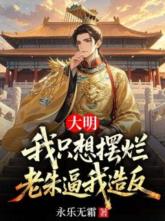 朱允熥朱元璋大明：我只想摆烂，老朱逼我造反全文(朱允熥朱元璋)章节免费阅读-二筒文学网