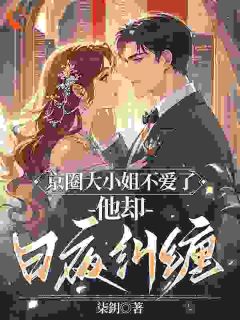 热门小说京圈大小姐不爱了，他却日夜纠缠完整版全文阅读