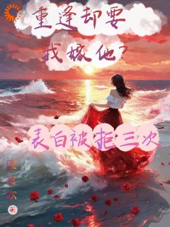 表白被拒三次，重逢却要我嫁他？小说(完结)-许听漾顾卿晨无删减阅读