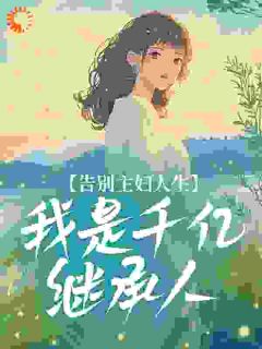 宋淑清许建华完整版告别主妇人生，我是千亿继承人全文最新阅读