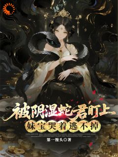 被高冷蛇君纠缠后，阿妹逃不掉了在线阅读 苏以恩封巳免费小说精彩章节-二筒文学网