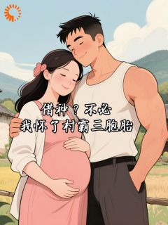 苏婉雷得水小说<借种？不必，我怀了村霸三胞胎>全文在线阅读